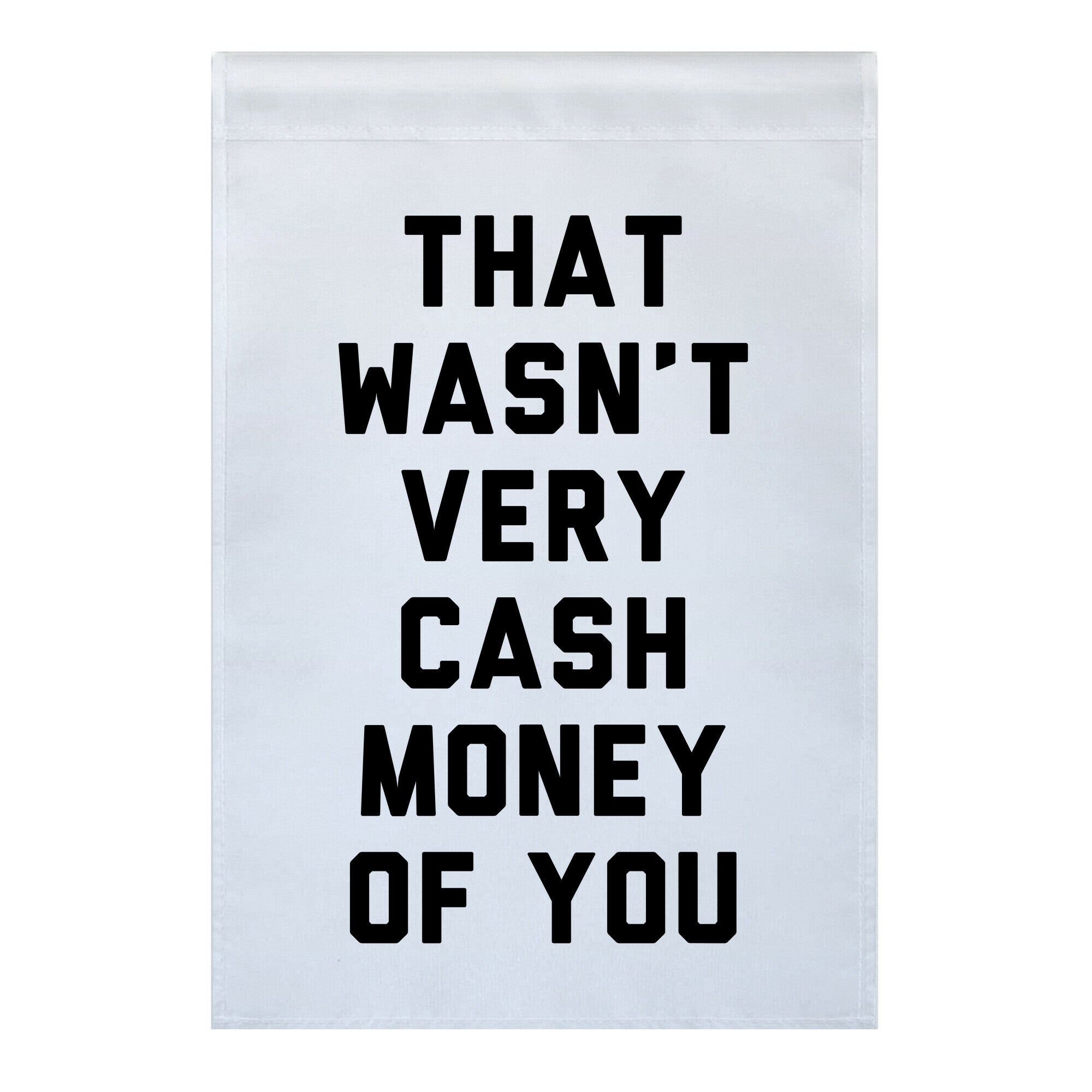 That Wasn't Very Cash Money Of You Garden Flag